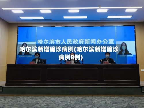 哈尔滨新增确诊病例(哈尔滨新增确诊病例8例)-第3张图片