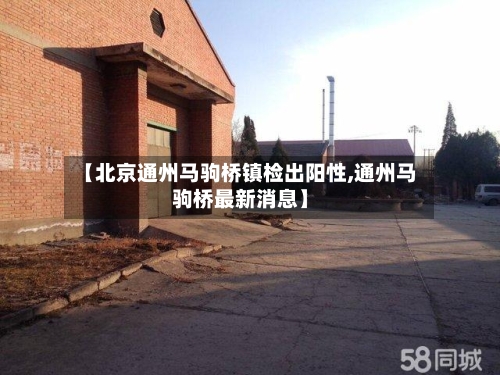 【北京通州马驹桥镇检出阳性,通州马驹桥最新消息】