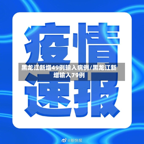黑龙江新增49例输入病例/黑龙江新增输入79例