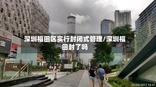 深圳福田区实行封闭式管理/深圳福田封了吗-第3张图片