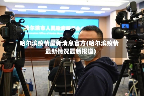 哈尔滨疫情最新消息官方(哈尔滨疫情最新情况最新报道)