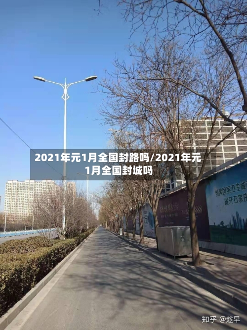 2021年元1月全国封路吗/2021年元1月全国封城吗-第2张图片