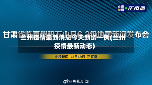 兰州疫情最新消息今天新增一例(兰州疫情最新动态)-第2张图片