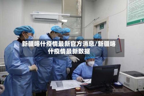 新疆喀什疫情最新官方消息/新疆喀什疫情最新数据