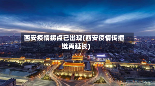 西安疫情拐点已出现(西安疫情传播链再延长)-第3张图片