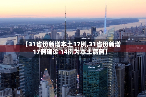 【31省份新增本土17例,31省份新增17例确诊 14例为本土病例】