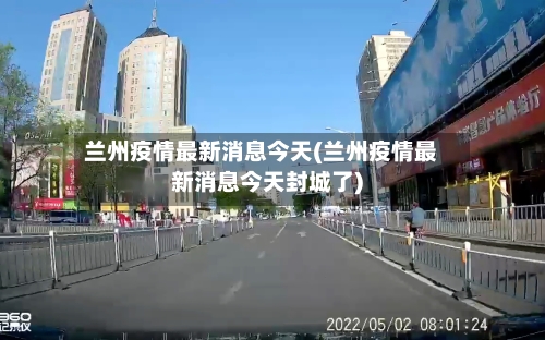 兰州疫情最新消息今天(兰州疫情最新消息今天封城了)-第2张图片