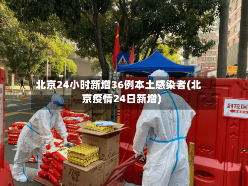 北京24小时新增36例本土感染者(北京疫情24日新增)-第2张图片