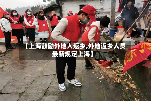 【上海鼓励外地人返乡,外地返乡人员最新规定上海】
