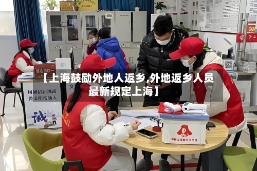 【上海鼓励外地人返乡,外地返乡人员最新规定上海】-第2张图片