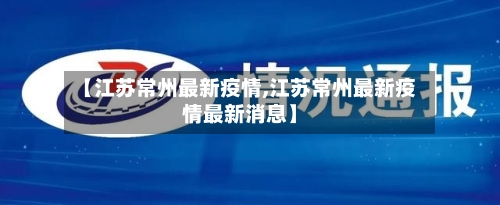 【江苏常州最新疫情,江苏常州最新疫情最新消息】