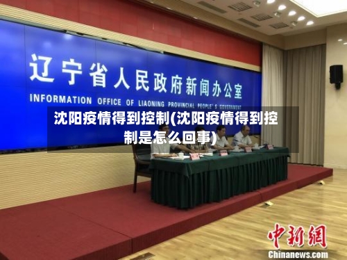 沈阳疫情得到控制(沈阳疫情得到控制是怎么回事)