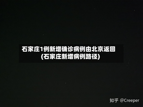 石家庄1例新增确诊病例由北京返回(石家庄新增病例路径)
