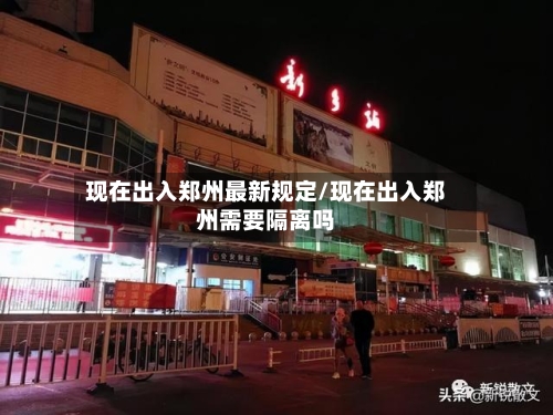 现在出入郑州最新规定/现在出入郑州需要隔离吗