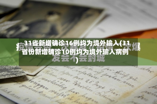 31省新增确诊16例均为境外输入(31省份新增确诊10例均为境外输入病例)-第2张图片