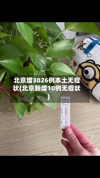 北京增3026例本土无症状(北京新增10例无症状)