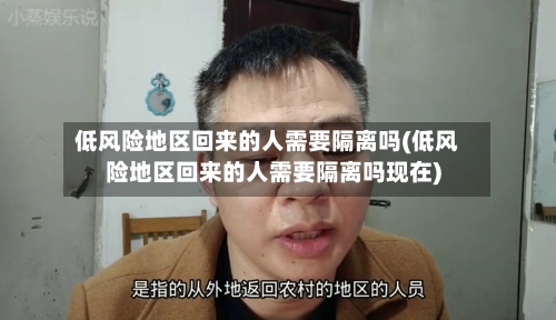 低风险地区回来的人需要隔离吗(低风险地区回来的人需要隔离吗现在)