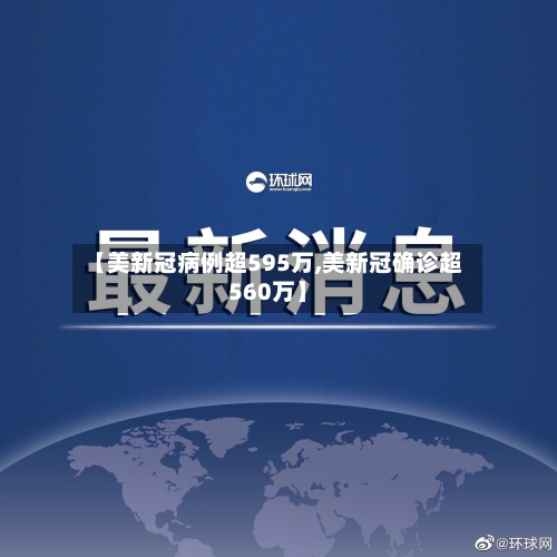 【美新冠病例超595万,美新冠确诊超560万】-第2张图片