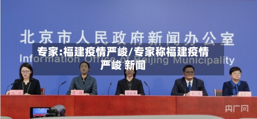 专家:福建疫情严峻/专家称福建疫情严峻 新闻