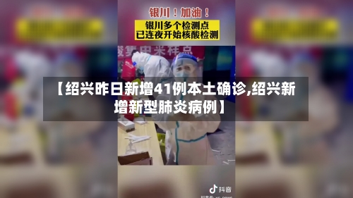 【绍兴昨日新增41例本土确诊,绍兴新增新型肺炎病例】-第3张图片