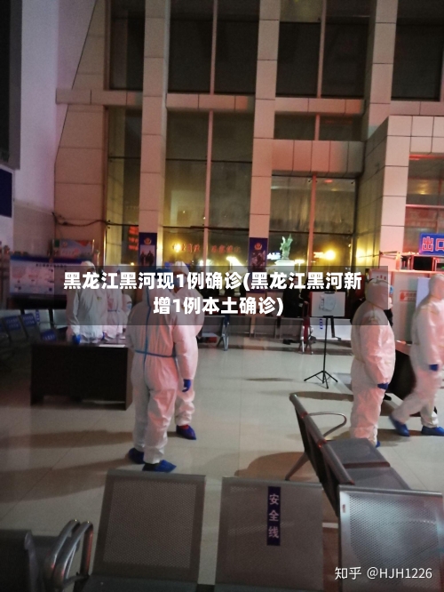 黑龙江黑河现1例确诊(黑龙江黑河新增1例本土确诊)-第3张图片