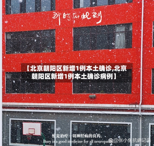 【北京朝阳区新增1例本土确诊,北京朝阳区新增1例本土确诊病例】