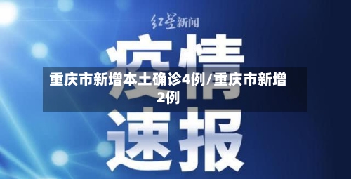 重庆市新增本土确诊4例/重庆市新增2例