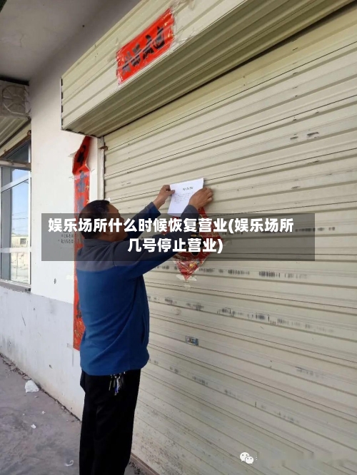 娱乐场所什么时候恢复营业(娱乐场所几号停止营业)