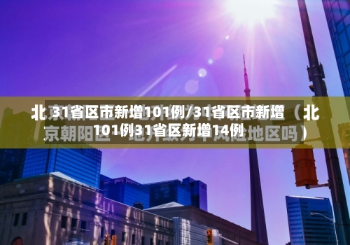 31省区市新增101例/31省区市新增101例31省区新增14例