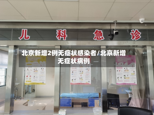 北京新增2例无症状感染者/北京新增无症状病例