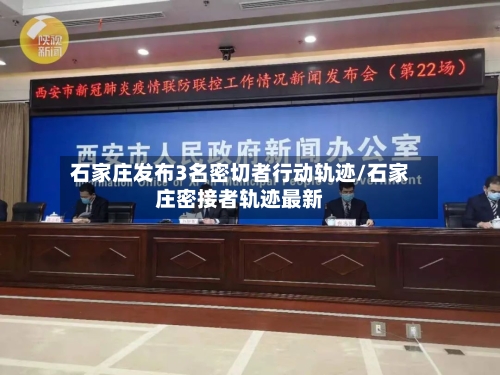 石家庄发布3名密切者行动轨迹/石家庄密接者轨迹最新