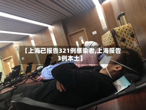 【上海已报告321例感染者,上海报告3例本土】-第2张图片