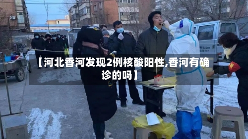 【河北香河发现2例核酸阳性,香河有确诊的吗】-第2张图片