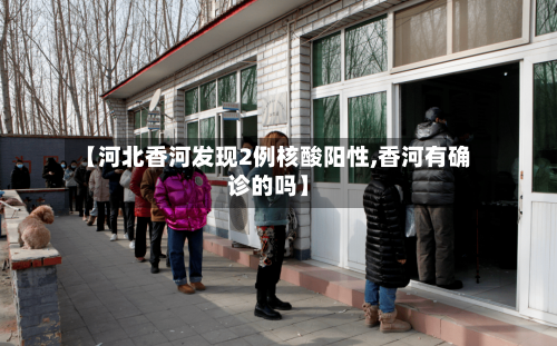 【河北香河发现2例核酸阳性,香河有确诊的吗】
