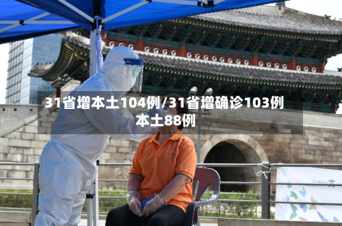 31省增本土104例/31省增确诊103例 本土88例-第2张图片