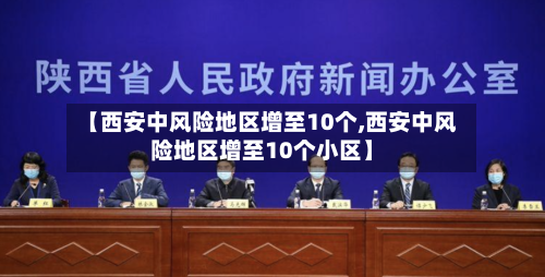 【西安中风险地区增至10个,西安中风险地区增至10个小区】-第2张图片