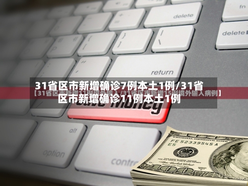 31省区市新增确诊7例本土1例/31省区市新增确诊11例本土1例