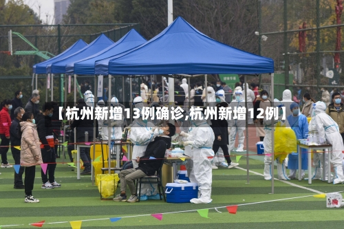 【杭州新增13例确诊,杭州新增12例】-第3张图片