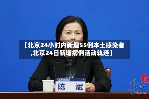 【北京24小时内新增55例本土感染者,北京24日新增病例活动轨迹】-第3张图片