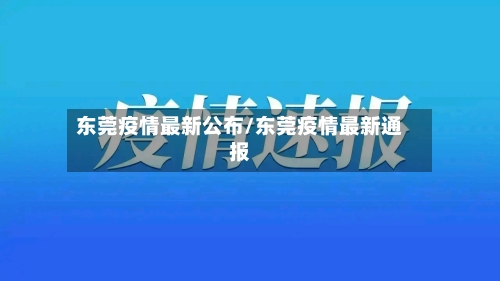 东莞疫情最新公布/东莞疫情最新通报