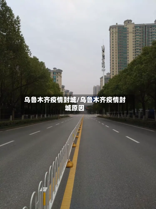 乌鲁木齐疫情封城/乌鲁木齐疫情封城原因-第2张图片