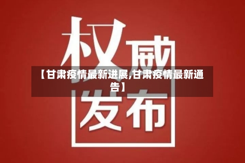 【甘肃疫情最新进展,甘肃疫情最新通告】-第2张图片