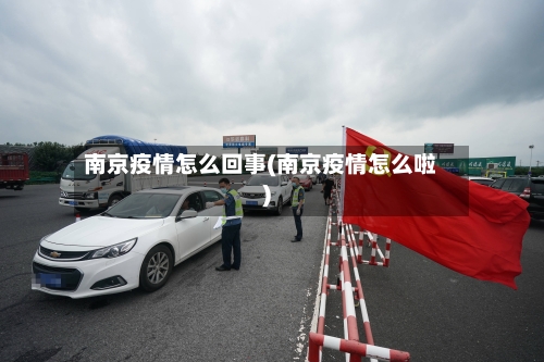 南京疫情怎么回事(南京疫情怎么啦)