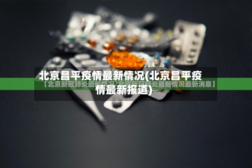 北京昌平疫情最新情况(北京昌平疫情最新报道)-第3张图片