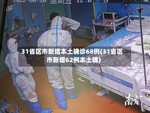 31省区市新增本土确诊68例(31省区市新增62例本土确)