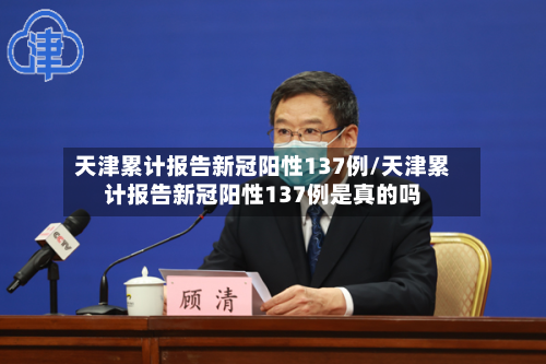 天津累计报告新冠阳性137例/天津累计报告新冠阳性137例是真的吗