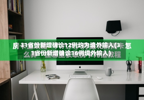 31省份新增确诊12例均为境外输入(31省份新增确诊16例境外输入)