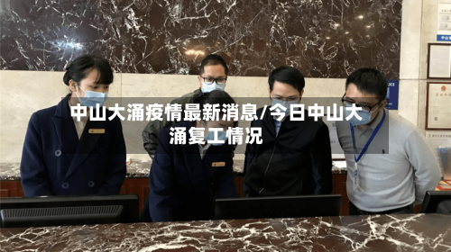 中山大涌疫情最新消息/今日中山大涌复工情况
