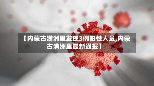【内蒙古满洲里发现3例阳性人员,内蒙古满洲里最新通报】