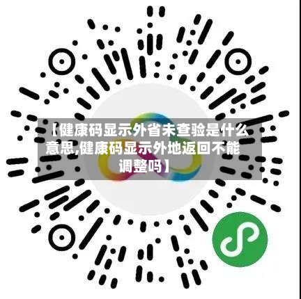 【健康码显示外省未查验是什么意思,健康码显示外地返回不能调整吗】-第2张图片